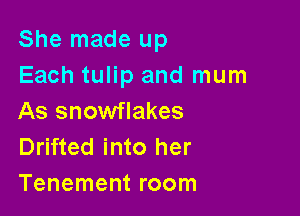She made up
Each tulip and mum

As snowflakes
Drifted into her
Tenement room