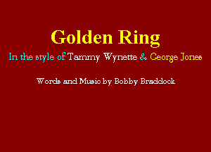 Golden Ring

In the style of Tammy Wyneme 8 George Jones

Words and Music by Bobby Braddock