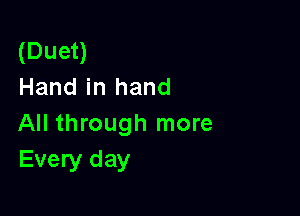 (Duet)
Hand in hand

All through more
Every day