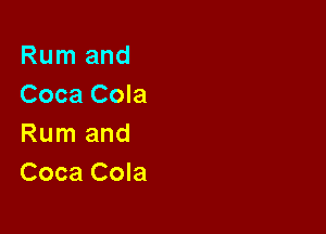 Rum and
Coca Cola

Rum and
Coca Cola