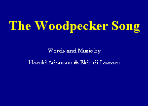 The W oodpecker Song

Words and Music by

HmldAdmnsonecEJdodiLarzmo