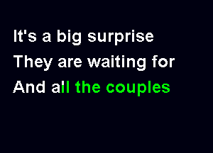 It's a big surprise
They are waiting for

And all the couples