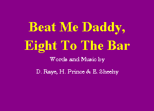 Beat Me Daddy,
Eight T0 The Bar

Wordb and Mano by
D RaycH Pnnocac E Shochy