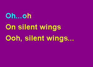 Oh...oh
On silent wings

Ooh, silent wings...