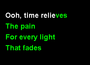 Ooh, time relieves
The pain

For every light
That fades