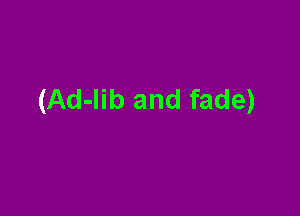 (Ad-lib and fade)