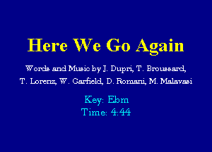 Here We Go Again

Words and Music by J. Dupri, T. BmussamL
T. Liam, W. Garfield D. Romani, M. Mslavaai

KEYS Ebm
Timei 4ft?