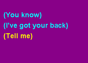 (You know)
(I've got your back)

(Tell me)