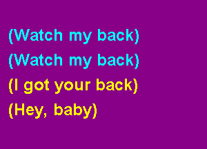 (Watch my back)
(Watch my back)

(I got your back)
(Hey,baby)