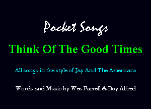 POM 50W
Think Of The Good Times

Allbonsb inthcbtylc of JayAndThcAmm'icans

Words 5ndMu5ic by Wes FantllecRoyAlfxcd