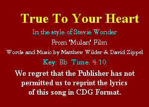 True To Your Heart

In the style of Stevie Wonder
From 'Mulan' Film
Words and Music by Matthew Wilda 3c David Zippcl
KEYS Bb Time 491 0
We regret that the Publisher has not

permitted us to reprint the lyrics
of this song in CDG Format.