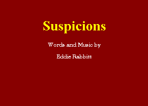 Suspicious

Worda and Muuc by
Eddic Rabbm