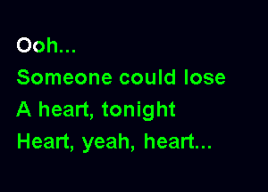 Ooh...
Someone could lose

A heart, tonight
Heart, yeah, heart...