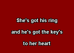 She's got his ring

and he's got the key's

to her heart