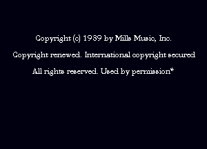 Copyright (c) 1939 by Mills Music, Inc.
Copyright mod. Inmn'onsl copyright Bocuxcd

All rights named. Used by pmnisbion