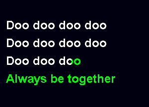 Doo doo doo doo
Doo doo doo doo

Doo doo doo
Always be together