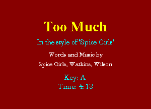Too Much

In the otyle of'Sploc CLrlb'

Words and Mums by
Spice Girls, Watkins, Wilson

Keyr A
Time 4 13