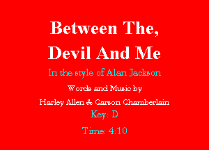 Between The,
Devil And Me

In the bryle of Alan Jacknon

Words and Munc by

Harley Allan 6E. Canon Chmnbwlmn
KBY1 D

Tm410 l