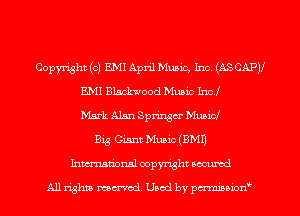 Copyright (c) am April Music, Inc. (ASCAPV
E.MI Blackwood Music Incl
Mark Alan Springer Music!
Big Giant Mum (9M1)
Inmtionsl copyright uocumd

All rights mex-acd. Used by pmswn'
