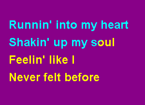 Runnin' into my heart
Shakin' up my soul

Feenn'erl
Never felt before