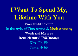 I Want To Spend My,
Lifetime W ith You

From tho film 'Zorm'

In the style of Tina Arena 8 Mark Anthony
Words and Music by
15mm Homm' 3c Will Jmninsa
KEYS Bb-Eb
Timei (HE'S