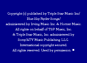 Copyright (0) published by Triplc Star Music Ind
Bluc Sky Rydm' SonsPJ
adminismvod by Irving Music Inc. 3c Homm' Music.
All rights on behalf of TSP Music, Inc.
3c Triplc Star Music, Inc. adminismvod by
SonyLATV Music Publishing LLC.
Inmn'onsl copyright Banned.
All rights named. Used by pmm'ssion. I