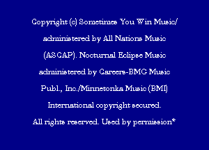Copmht (o) Somcdm You Win Mum!
adminismed by All Nations Music
(ASCAP). Noctun'ml Eclipse Music

admhamod by Cm-BMC Music
Publ , Immmnmm Music (BMI)
Inmtional oopymht oocumd

A11 Whiz tamed. Used by pmuof