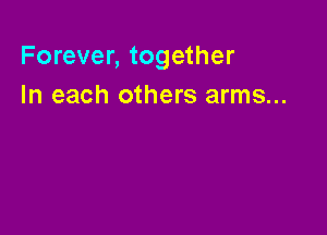Forever, together
In each others arms...