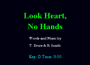 Look Heart,
N 0 Hands

Words and Music by
T Bruce 3r, R, Smuh

Key DTune 300