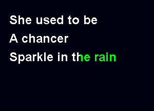 She used to be
A chancer

Sparkle in the rain