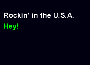 Rockin' in the U.S.A.
Hey!