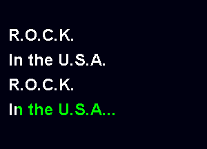 R.O.C. K.
In the USA.

R.O.C.K.
In the U.S.A...