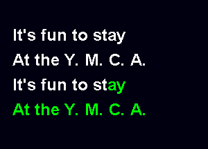 It's fun to stay
At the Y. M. C. A.

It's fun to stay
At the Y. M. C. A.