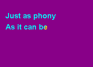 Just as phony
As it can be