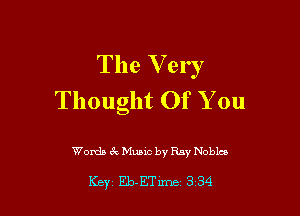 The V ery
Thought Of You

Womb 6x Mung by Ray Nobles

Key Eb-ETxmei 334