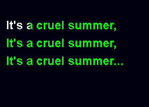 It's a cruel summer,
It's a cruel summer,

It's a cruel summer...