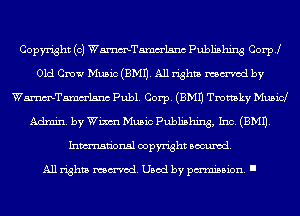 Copyright (c) WmTamm'lsnc Publishing Coer
Old Crow Music(BM11. All rights named by
WmTamm'lsnc Publ. Corp. (BMH Tmmky Musid
Admin. by Wimm Music Publishing, Inc. (3M1).
Inmn'onsl copyright Banned.

All rights named. Used by pmm'ssion. I