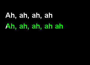 Ah, ah, ah, ah
Ah, ah, ah, ah ah