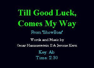Till Good Luck,
Comes My W ay

From 'Sl'aw'Boatl
Words and Munc by

Oscar Hmudn II (Q Jcmmc Kan

Keyz Ab

Tune 2 30 l