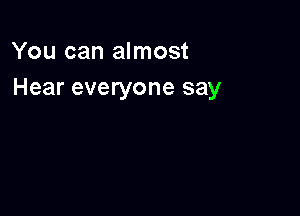 You can almost
Hear everyone say