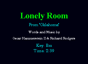 Lonely Room

From 'Oklahoma'

Words and Mumc by
Oacar Hammmucin II 3c Rmhsrd Rodsm

Keyi Bm
Time 2 39