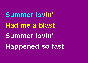 Summer lovin'
Had me a blast

Summer lovin'
Happened so fast