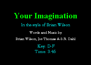 Your Imagination

In the style of Brian deon

Words and Muuc by
Brian Wilson, Joe Thomas (St S R Dahl

Keyz D-F

Time 3 45 l
