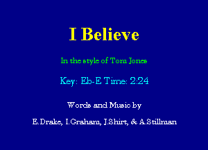 I Believe

In tho atylc of Tom Jonas

Keyz Eb-ETime 224

Worth and Mums by
EDrakc, I Cralmm. IShu-t. 6k ASnllmnn
