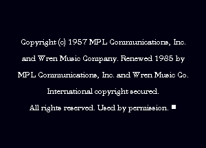 Copyright (c) 1957 MPL Communications, Inc.
and Wm Music Company. Rmod 1985 by
MPL Communications, Inc. and Wm Music Co.
Inmn'onsl copyright Banned.

All rights named. Used by pmm'ssion. I