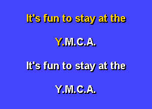 It's fun to stay at the

Y.M.C.A.

It's fun to stay at the

Y.M.C.A.