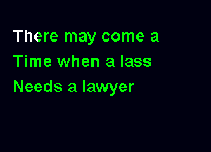 There may come a
Time when a lass

Needs a lawyer