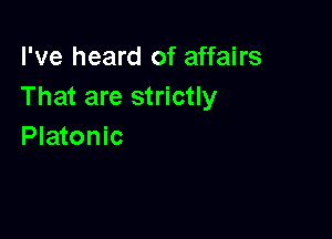 I've heard of affairs
That are strictly

Platonic