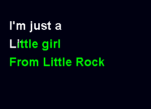 I'm just a
Little girl

From Little Rock