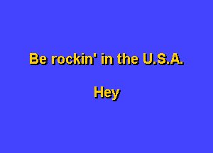 Be rockin' in the U.S.A.

Hey